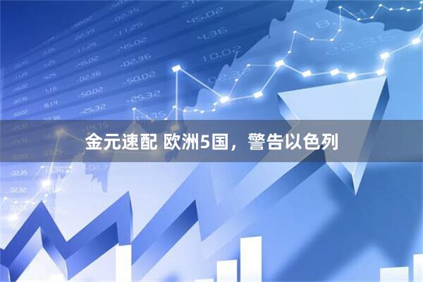 金元速配 欧洲5国，警告以色列